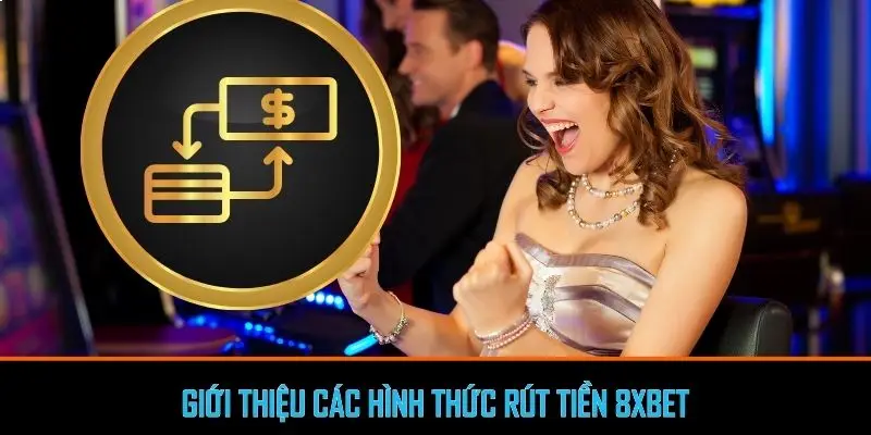 Giới thiệu các hình thức rút tiền 8xbet