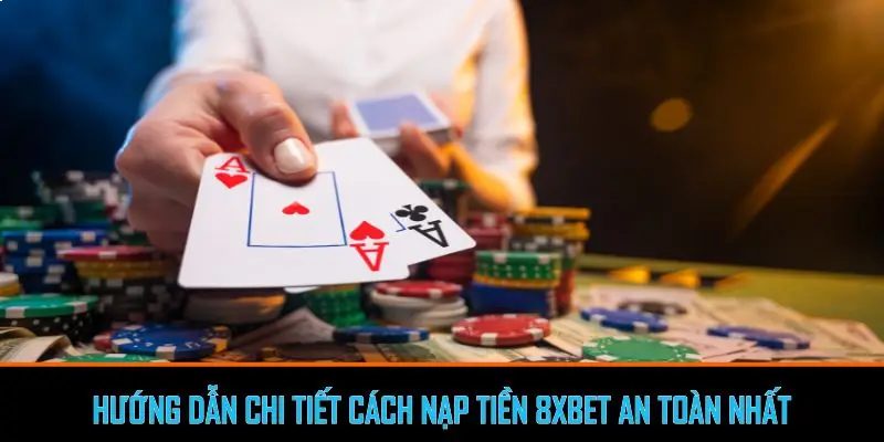 Hướng dẫn chi tiết cách nạp tiền 8xbet an toàn nhất