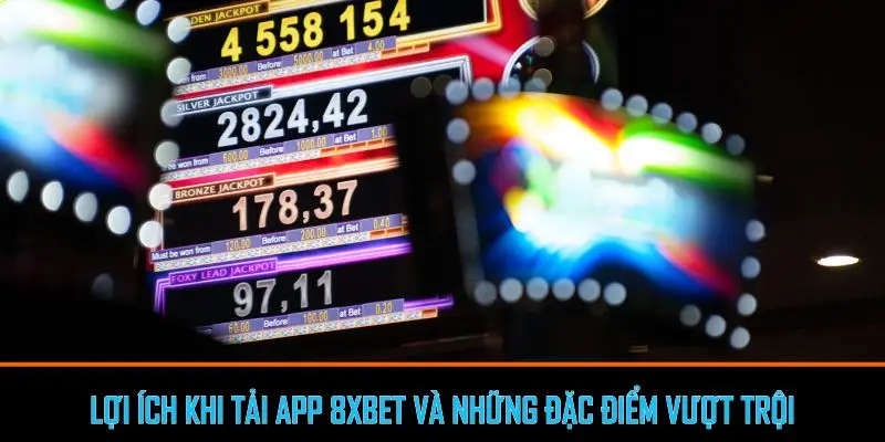 Lợi ích khi tải App 8xbet và những đặc điểm vượt trội